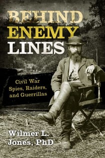 Behind Enemy Lines - Civil War Spies, Raiders, and Guerrillas