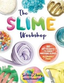 The Slime Workshop - 20 DIY Projects to Make Awesome Slimes—All Borax Free!