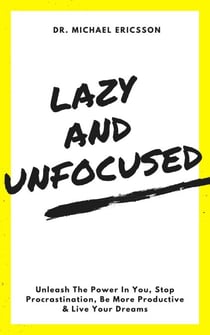 Lazy and Unfocused: Unleash The Power In You, Stop Procrastination, Be More Productive & Live Your Dreams