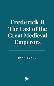 Frederick II: The Last of the Great Medieval Emperors