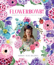 Flowerbomb! - 25 beautiful craft projects to blow your blossoms