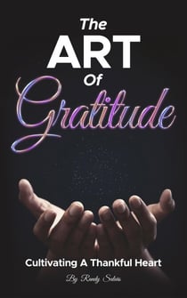 The Art Of Gratitude:  Cultivating A Thankful Heart - Mastering Life's Abundance: A Journey to Inner Transformation, #1
