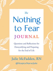 The Nothing to Fear Journal - Questions and Reflections for Demystifying and Preparing for the End of Life