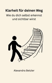 Klarheit für deinen Weg - Wie du dich selbst erkennst und sichtbar wirst