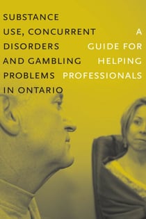 Substance Use, Concurrent Disorders and Gambling Problems in Ontario - A Guide for Helping Professionals