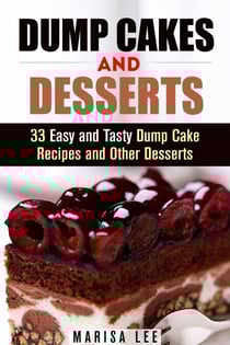 Dump Cakes and Desserts: 33 Easy and Tasty Dump Cake Recipes and Other Desserts - Easy Desserts