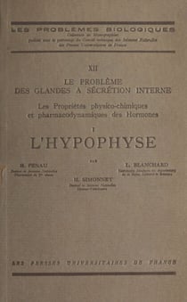 Le problème des glandes à sécrétion interne. Les propriétés physico-chimiques et pharmaco-dynamiques des hormones (1) - L'hypophyse