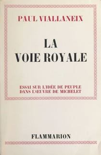 La voie royale - Essai sur l'idée de peuple dans l'œuvre de Michelet