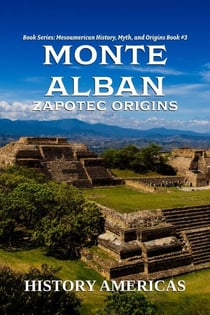 Monte Alban, Zapotec Origins - Mesoamerican History, Myth and Origins, #3