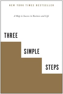 Three Simple Steps - A Map to Success in Business and Life