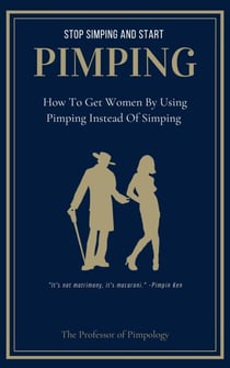 Stop Simping And Start Pimping: How To Get Women By Using Pimping Instead Of Simping - The Hall Of Fame Game Collection, #1