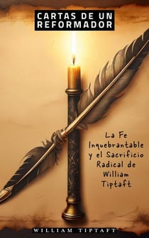 Cartas de un Reformador: La Fe Inquebrantable y el Sacrificio Radical de William Tiptaft