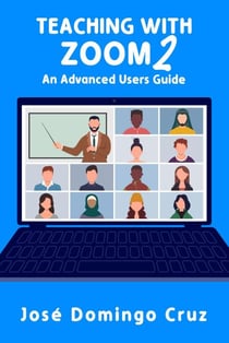 Teaching with Zoom 2: An Advanced Users Guide - Teaching with Zoom, #2