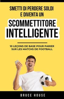 Smetti Di Perdere Soldi E Diventa Un Scommettitore Intelligente
