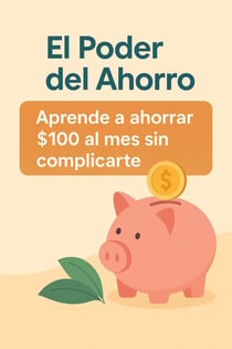 EL PODER DEL AHORRO: APRENDE A AHORRAR 100 AL MES SIN COMPLICARTE