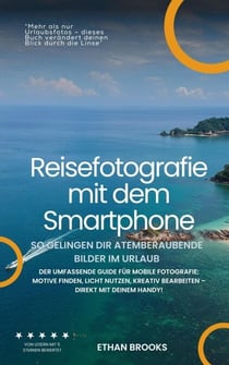 Reisefotografie mit dem Smartphone – So gelingen dir atemberaubende Bilder im Urlaub. Der umfassende Guide für mobile Fotografie: