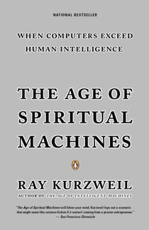 The Age of Spiritual Machines - When Computers Exceed Human Intelligence