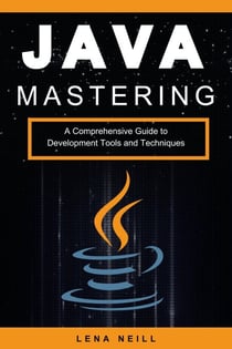 Mastering Java: A Comprehensive Guide to Development Tools and Techniques