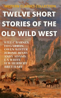 Twelve Short Stories of The Old Wild West - WESTERN CLASSICS COLLECTION, #1