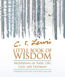 C.S. Lewis’ Little Book of Wisdom - Meditations on Faith, Life, Love and Literature