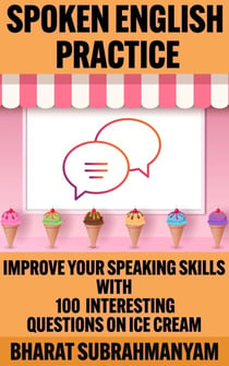 Spoken English Practice: Improve Your Speaking Skills With 100 Interesting Questions on Ice Cream - Spoken English Practice, #1
