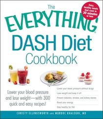 The Everything DASH Diet Cookbook - Lower your blood pressure and lose weight - with 300 quick and easy recipes! Lower your blood pressure without drugs, Lose weight and keep it off, Prevent diabetes, strokes, and kidney stones, Boost your energy, and ...