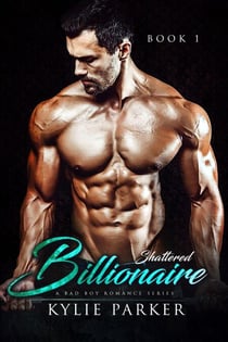 Shattered Billionaire: A Bad Boy Billionaire Romance - Shattered Billionaire Series, #1