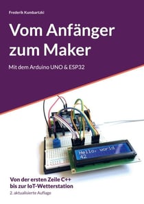 Vom Anfänger zum Maker - Mit dem Arduino UNO &amp; ESP32