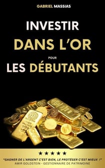 Investir dans l'Or pour les Débutants : Gagner de l'Argent c'est Bien, le Protéger c'est Mieux
