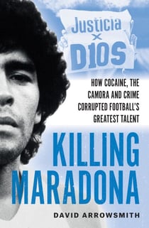 Killing Maradona - How cocaine, the Camorra, cartels and crime corrupted football's greatest talent