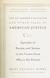 The Pig Farmer's Daughter and Other Tales of American Justice - Episodes of Racism and Sexism in the Courts from 1865 to the Present