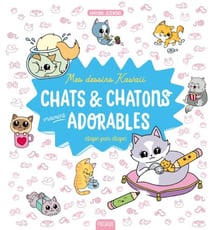 Mes dessins kawaii : Chats et chatons vraiment adorables - Étape par étape