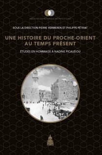 Une histoire du Proche-Orient au temps présent - Études en hommage à Nadine Picaudou