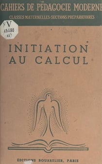 Initiation au calcul - La genèse du nombre chez l'enfant. De la psychologie à la pédagogie du calcul. L'apprentissage des nombres