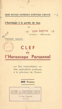 Cours pratique d'astrologie scientifique simplifiée - Clef de l'horoscope personnel. L'astrologie à la portée de tous. Son interprétation. Ses applications pratiques à la prévision de l'avenir
