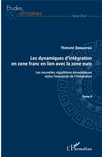 Les dynamiques d'intégration en zone franc en lien avec la zone euro Tome II - Les nouvelles régulations économiques et/ou l'économie de l'intégration