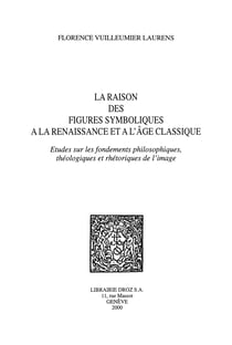 La Raison des figures symboliques à la Renaissance et à l'âge classique - Étude sur les fondements philosophiques, théologiques et rhétoriques de l'image