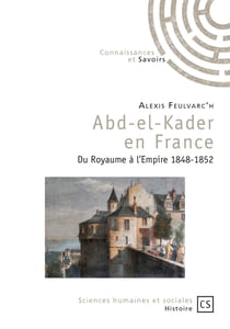 Abd-el-Kader en France - Du royaume à l'empire 1848-1852