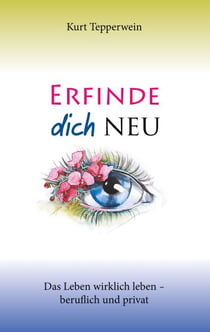 Erfinde dich neu - Das Leben wirklich leben - beruflich und privat