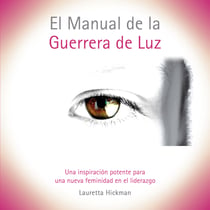 El Manual de la Guerrera de Luz - Una Inspiración Potente para una Nueva Femininidad en el Liderazgo