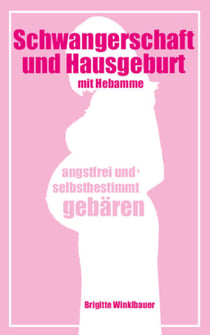 Schwangerschaft und Hausgeburt mit Hebamme - angstfrei und selbstbestimmt gebären