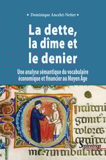 La dette, la dîme et le denier - Une analyse sémantique du vocabulaire économique et financier au Moyen Âge