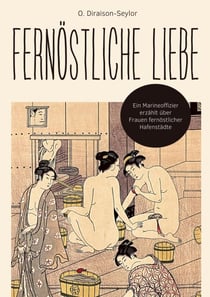 Fernöstliche Liebe - Ein Marineoffizier erzählt über Frauen fernöstlicher Hafenstädte