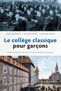 Le collège classique pour garçons - Études historiques sur une institution québécoise disparue