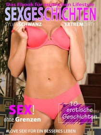 Sex ohne Grenzen - Erotische Kurzgeschichten - Vulgärer Erotikroman für Sie und Ihn