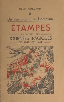 De l'invasion a` la Libe´ration : Étampes au cours des journe´es tragiques de 1940 et 1944