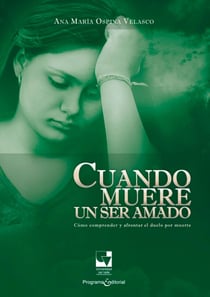 Cuando muere un ser amado - Cómo comprender y afrontar el duelo por muerte