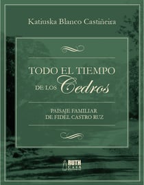 Todo el tiempo de los Cedros - Paisaje familiar de Fidel Castro Ruz