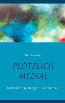 Plötzlich medial - Im heilenden Dialog mit der Materie
