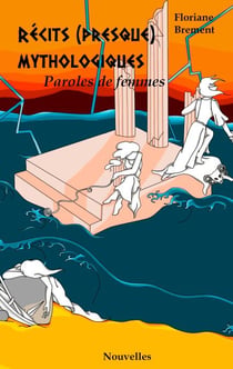 Récits (presque) mythologiques - Paroles de femmes